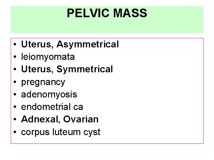 PELVIC MASS • • Uterus, Asymmetrical leiomyomata Uterus, Symmetrical pregnancy adenomyosis endometrial ca Adnexal,