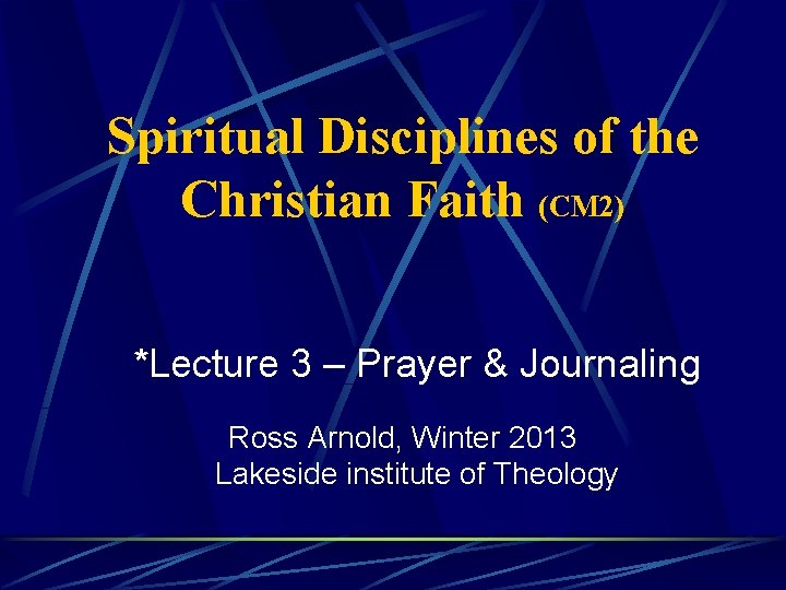 Spiritual Disciplines of the Christian Faith (CM 2) *Lecture 3 – Prayer & Journaling
