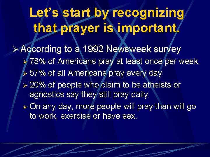 Let’s start by recognizing that prayer is important. Ø According to a 1992 Newsweek