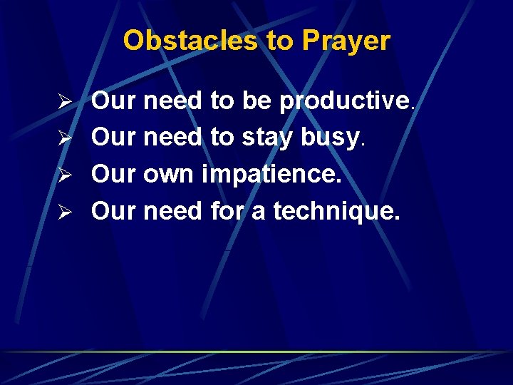 Obstacles to Prayer Ø Our need to be productive. Ø Our need to stay