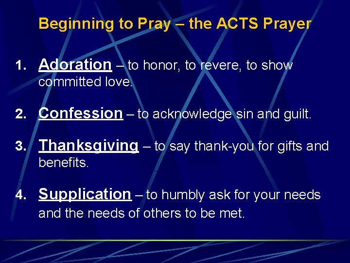 Beginning to Pray – the ACTS Prayer 1. Adoration – to honor, to revere,