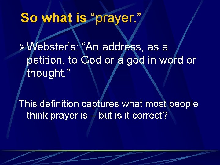 So what is “prayer. ” Ø Webster’s: “An address, as a petition, to God