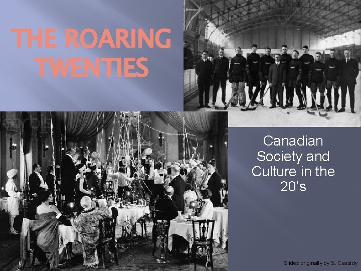 THE ROARING TWENTIES Canadian Society and Culture in the 20’s Slides originally by S.