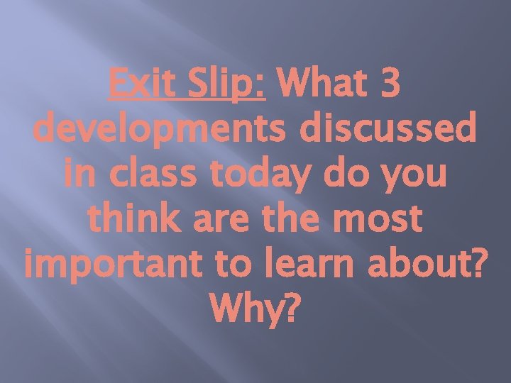 Exit Slip: What 3 developments discussed in class today do you think are the