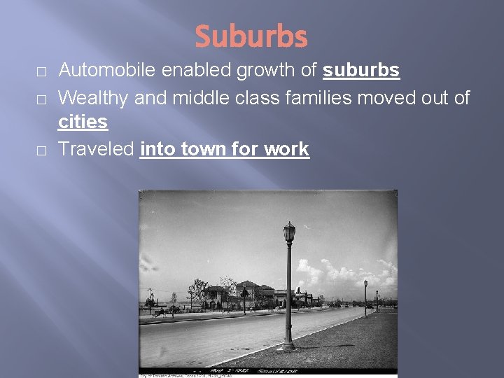 Suburbs � � � Automobile enabled growth of suburbs Wealthy and middle class families