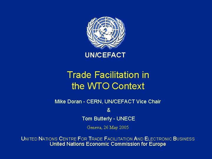 UN/CEFACT Trade Facilitation in the WTO Context Mike Doran - CERN, UN/CEFACT Vice Chair