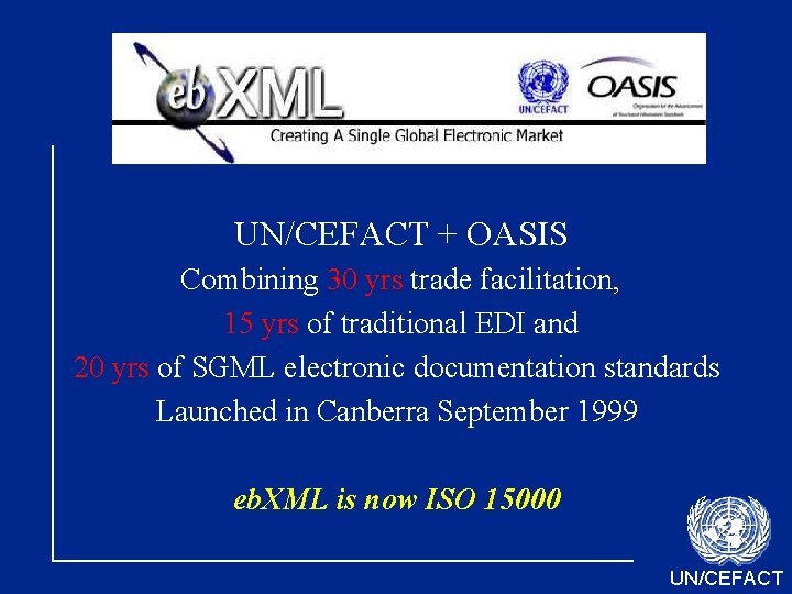 eb. XML UN/CEFACT + OASIS Combining 30 yrs trade facilitation, 15 yrs of traditional