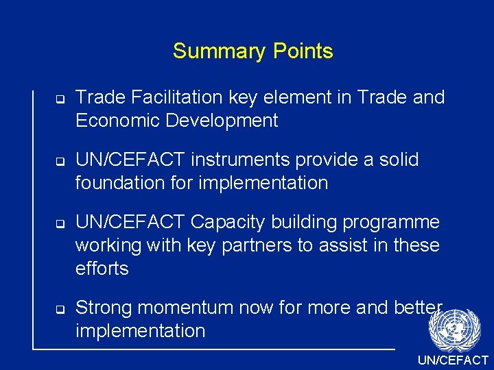Summary Points Trade Facilitation key element in Trade and Economic Development UN/CEFACT instruments provide