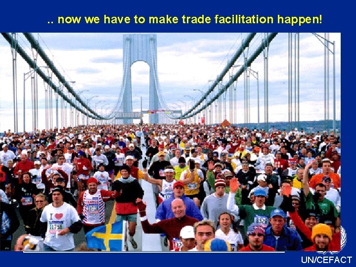 . . now we have to make trade facilitation happen! UN/CEFACT 