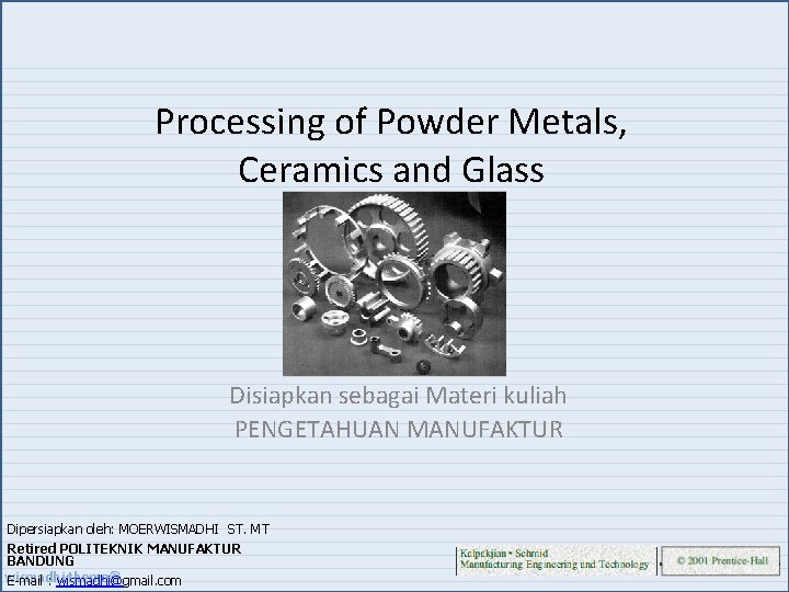 Processing of Powder Metals, Ceramics and Glass Disiapkan sebagai Materi kuliah PENGETAHUAN MANUFAKTUR Dipersiapkan