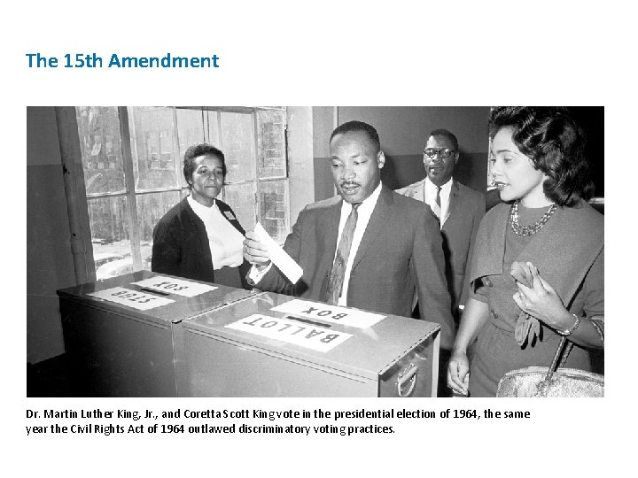 The 15 th Amendment Dr. Martin Luther King, Jr. , and Coretta Scott King