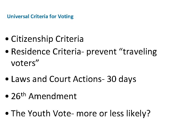 Universal Criteria for Voting • Citizenship Criteria • Residence Criteria- prevent “traveling voters” •