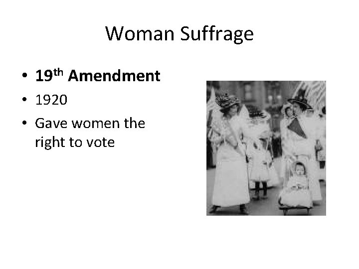 Woman Suffrage • 19 th Amendment • 1920 • Gave women the right to