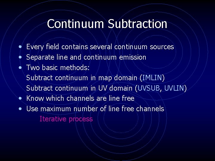 Continuum Subtraction • Every field contains several continuum sources • Separate line and continuum Continuum Subtraction • Every field contains several continuum sources • Separate line and continuum