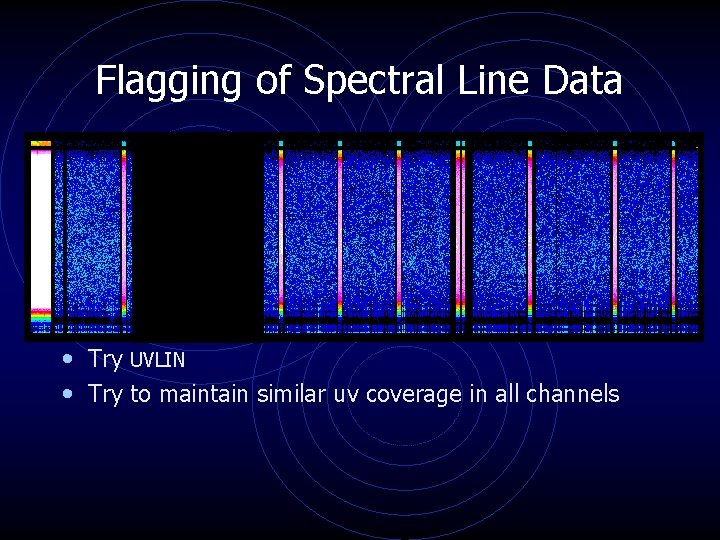 Flagging of Spectral Line Data • Remove interfering signals from sun, satellites, TV, • Flagging of Spectral Line Data • Remove interfering signals from sun, satellites, TV, •