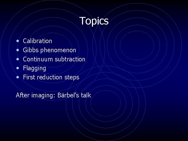 Topics • • • Calibration Gibbs phenomenon Continuum subtraction Flagging First reduction steps After Topics • • • Calibration Gibbs phenomenon Continuum subtraction Flagging First reduction steps After