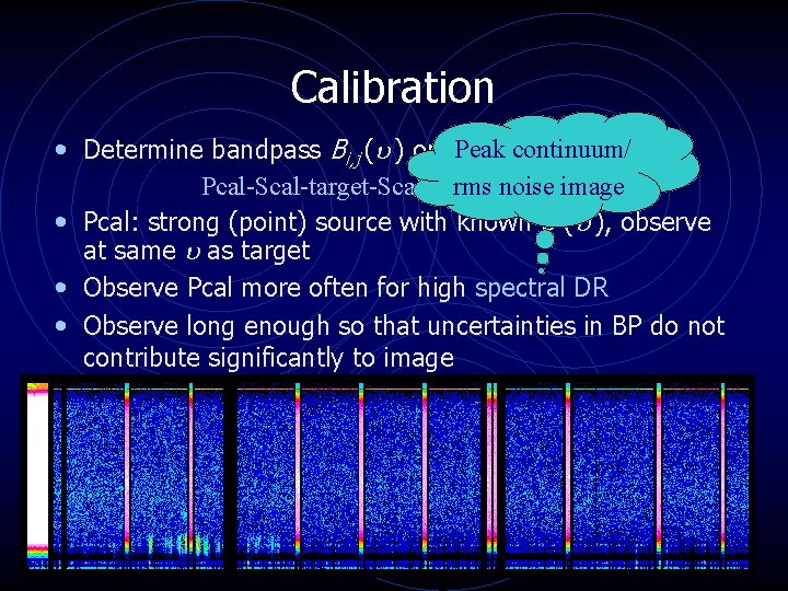 Calibration • Determine bandpass Bi, j ( ) once. Peak percontinuum/ observation rms noise Calibration • Determine bandpass Bi, j ( ) once. Peak percontinuum/ observation rms noise