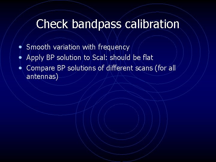 Check bandpass calibration • Smooth variation with frequency • Apply BP solution to Scal: Check bandpass calibration • Smooth variation with frequency • Apply BP solution to Scal: