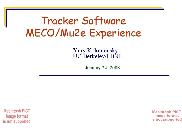 Tracker Software MECO/Mu 2 e Experience Yury Kolomensky UC Berkeley/LBNL January 24, 2008 Tracker Software MECO/Mu 2 e Experience Yury Kolomensky UC Berkeley/LBNL January 24, 2008