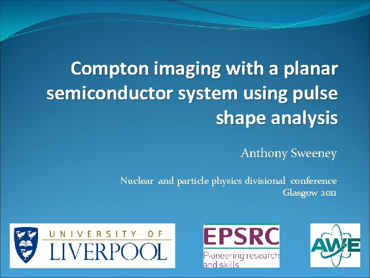 Compton imaging with a planar semiconductor system using pulse shape analysis Anthony Sweeney Nuclear