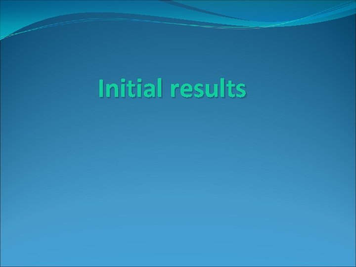 Initial results 