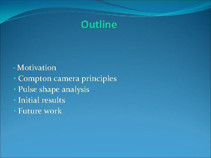 Outline • Motivation • Compton camera principles • Pulse shape analysis • Initial results