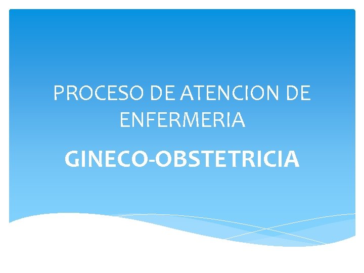 PROCESO DE ATENCION DE ENFERMERIA GINECO-OBSTETRICIA 
