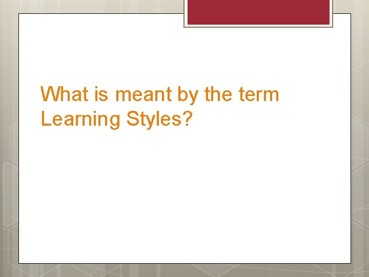 What is meant by the term Learning Styles? 