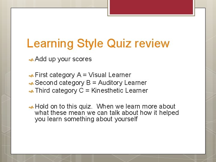 Learning Style Quiz review Add up your scores First category A = Visual Learner