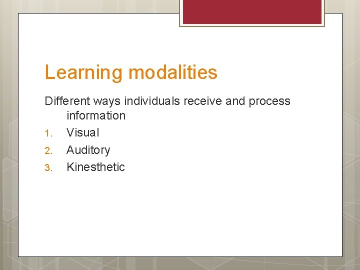 Learning modalities Different ways individuals receive and process information 1. Visual 2. Auditory 3.