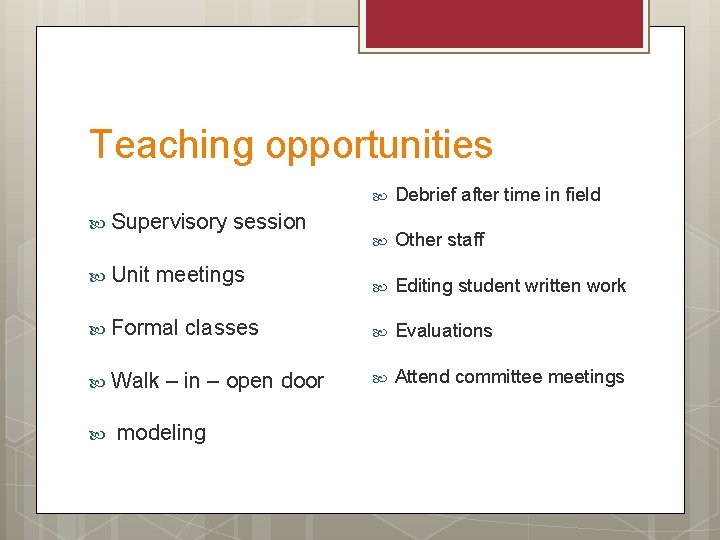 Teaching opportunities Supervisory Unit meetings Formal Walk session classes – in – open door