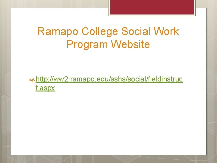 Ramapo College Social Work Program Website http: //ww 2. ramapo. edu/sshs/social/fieldinstruc t. aspx 