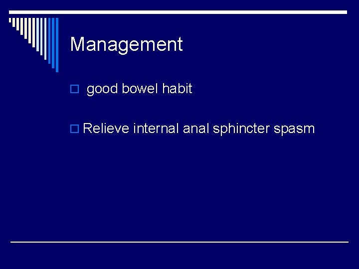 Management o good bowel habit o Relieve internal anal sphincter spasm 