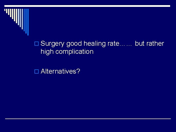 o Surgery good healing rate…… but rather high complication o Alternatives? 