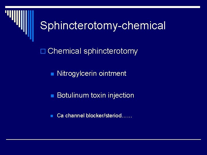 Sphincterotomy-chemical o Chemical sphincterotomy n Nitrogylcerin ointment n Botulinum toxin injection n Ca channel