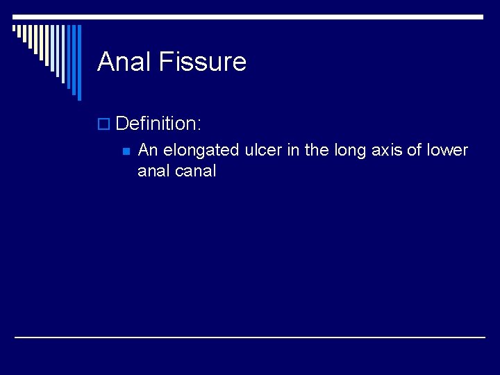 Anal Fissure o Definition: n An elongated ulcer in the long axis of lower