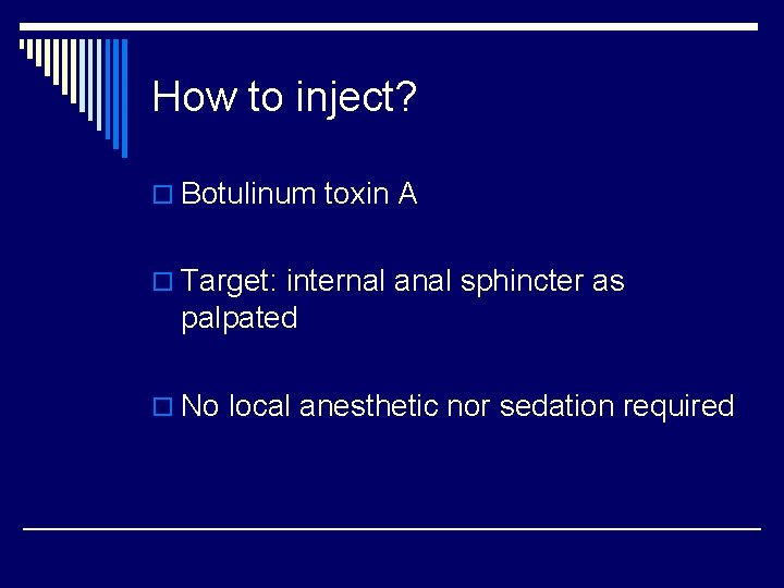 How to inject? o Botulinum toxin A o Target: internal anal sphincter as palpated
