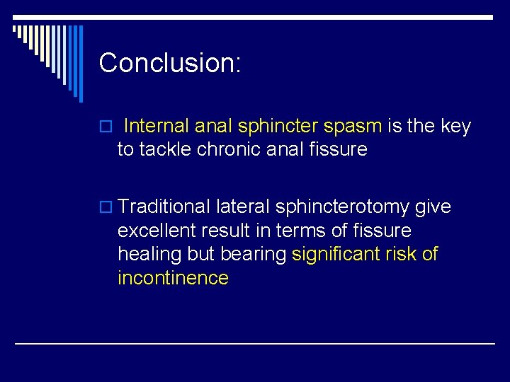 Conclusion: o Internal anal sphincter spasm is the key to tackle chronic anal fissure