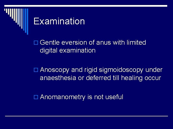 Examination o Gentle eversion of anus with limited digital examination o Anoscopy and rigid