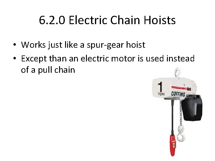 6. 2. 0 Electric Chain Hoists • Works just like a spur-gear hoist •