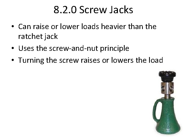 8. 2. 0 Screw Jacks • Can raise or lower loads heavier than the