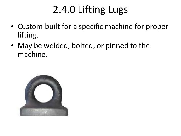 2. 4. 0 Lifting Lugs • Custom-built for a specific machine for proper lifting.