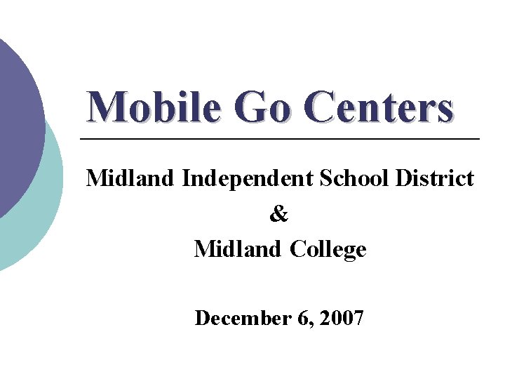 Mobile Go Centers Midland Independent School District & Midland College December 6, 2007 