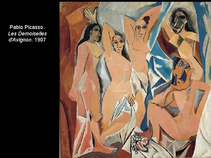 Pablo Picasso. Les Demoiselles d'Avignon. 1907 Pablo Picasso. Les Demoiselles d'Avignon. 1907