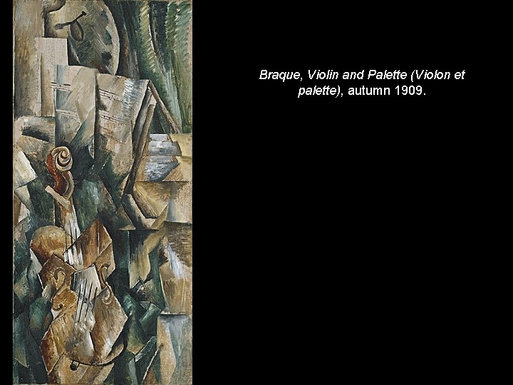 Braque, Violin and Palette (Violon et palette), autumn 1909. Braque, Violin and Palette (Violon et palette), autumn 1909.