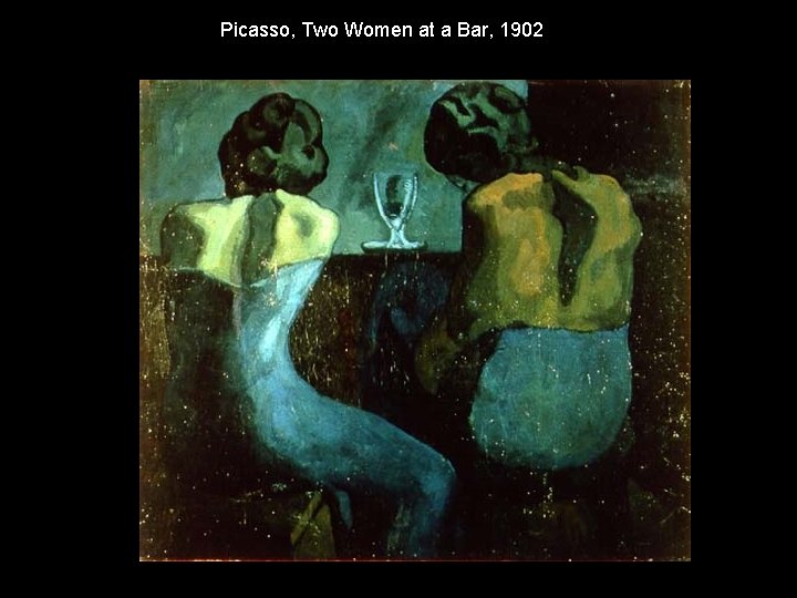 Picasso, Two Women at a Bar, 1902 Picasso, Two Women at a Bar, 1902