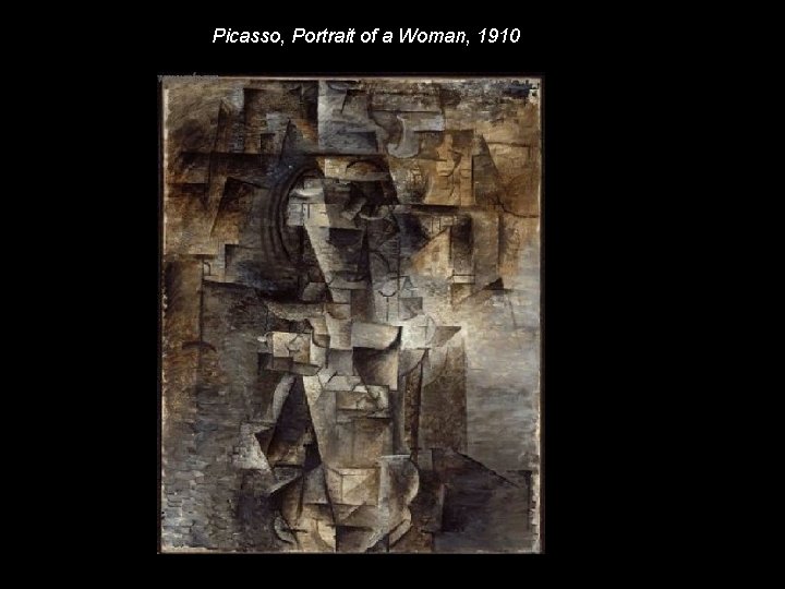 Picasso, Portrait of a Woman, 1910 Picasso, Portrait of a Woman, 1910