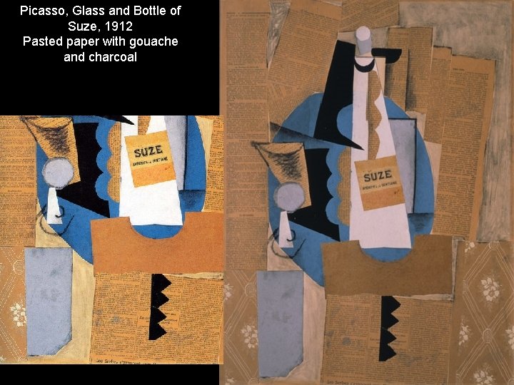 Picasso, Glass and Bottle of Suze, 1912 Pasted paper with gouache and charcoal Picasso, Glass and Bottle of Suze, 1912 Pasted paper with gouache and charcoal