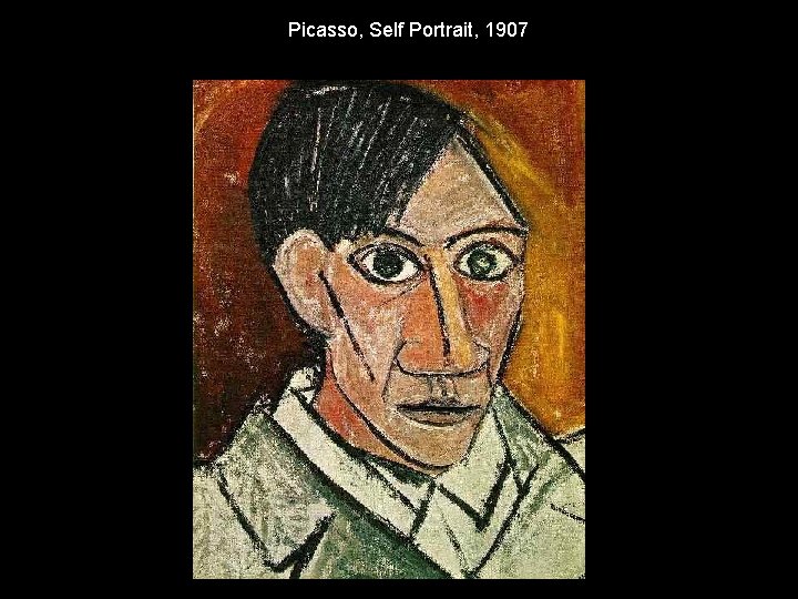 Picasso, Self Portrait, 1907 Picasso, Self Portrait, 1907