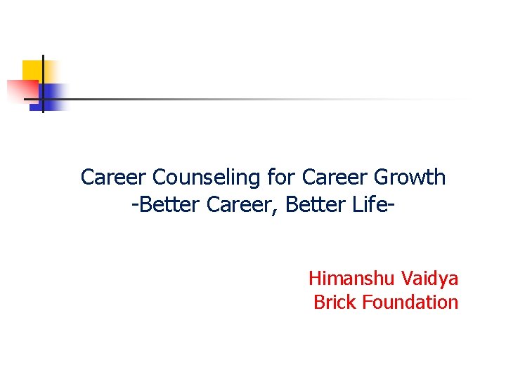 Career Counseling for Career Growth -Better Career, Better Life. Himanshu Vaidya Brick Foundation 